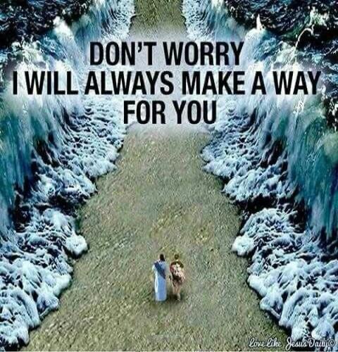 DON'T WORRY I WILL ALWAYS MAKE A WAY FOR YOU. Love like Jesus Daily.