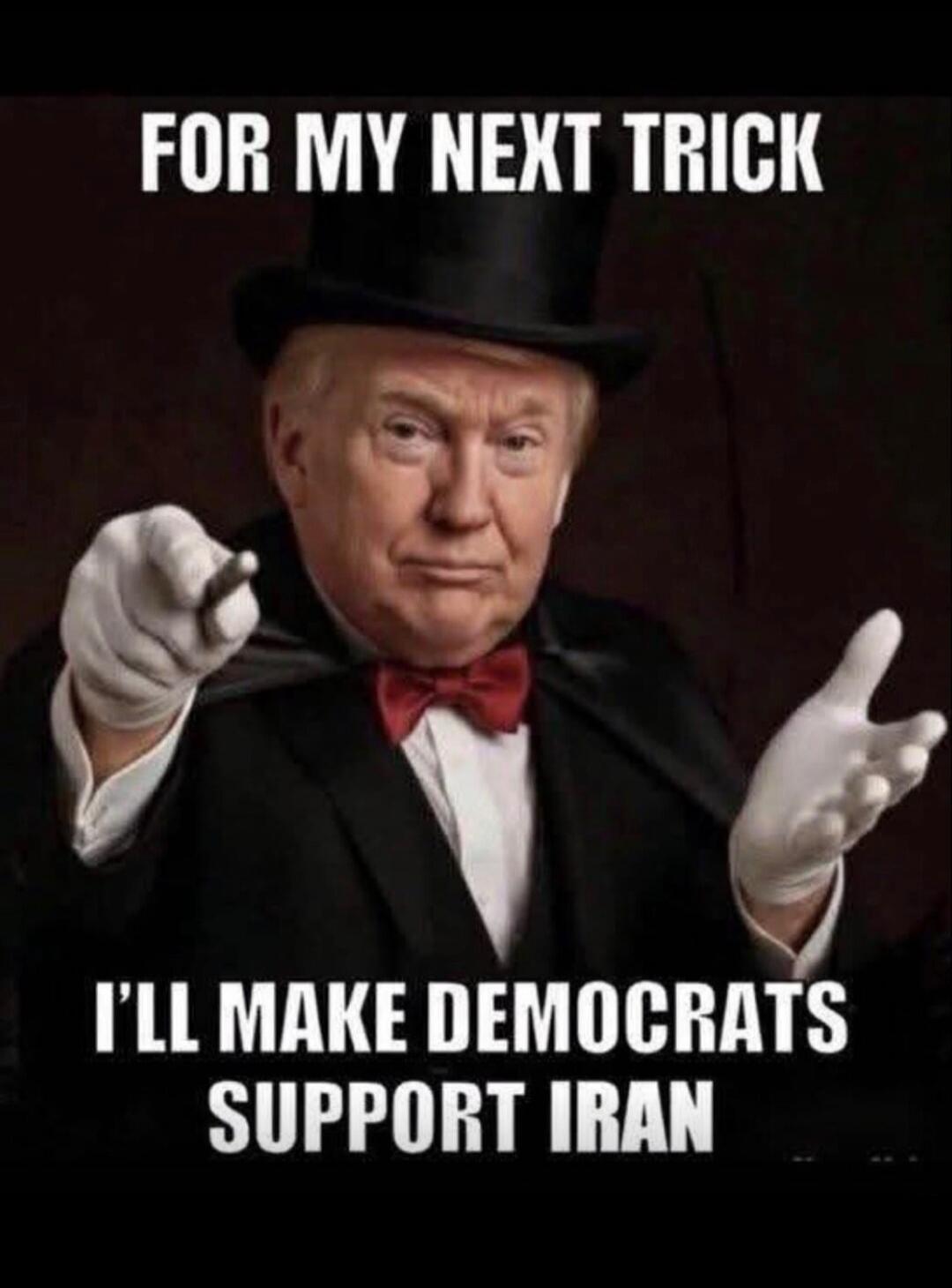 FOR MY NEXT TRICK I'LL MAKE DEMOCRATS SUPPORT IRAN