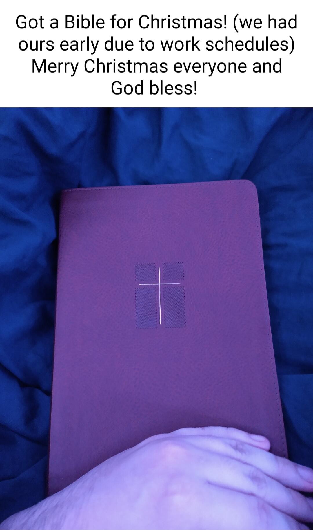 Got a Bible for Christmas we had ours early due to work schedules Merry Christmas everyone and God bless