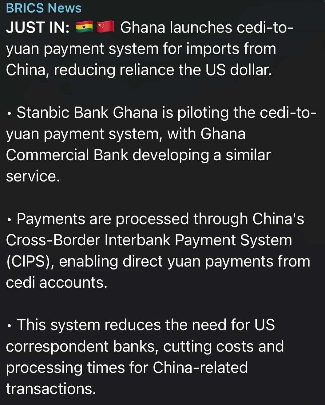 BRICS News JUST IN: Ghana launches cedi-to-yuan payment system for imports from China, reducing reliance on the US dollar. Stanbic Bank Ghana is piloting the cedi-to-yuan payment system, with Ghana Commercial Bank developing a similar service. Payments are processed through China's Cross-Border Interbank Payment System (CIPS), enabling direct yuan 