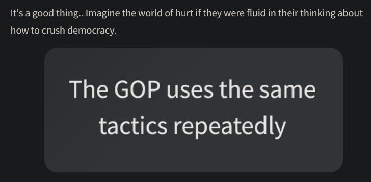 1ts 2 good thing Imagine the world of hurt f they were fluid in their thinking about how to crush democracy The GOP uses the same tactics repeatedly