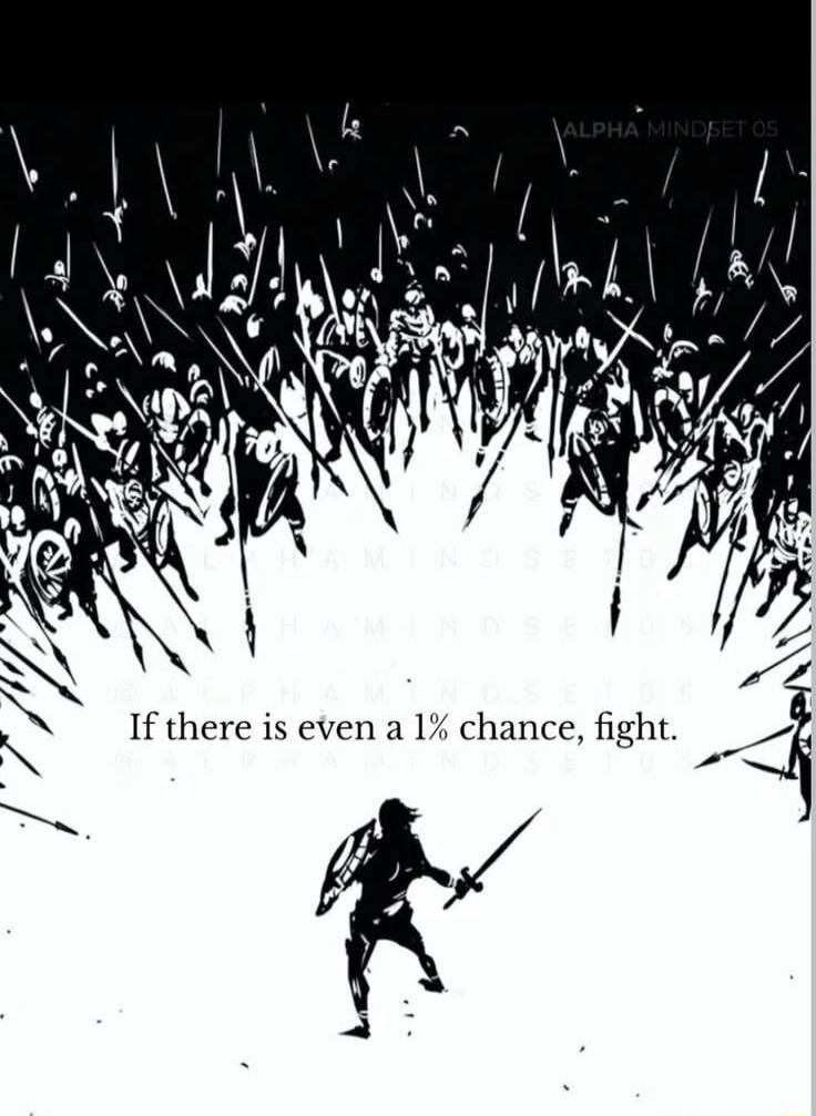 ALPHA MINDSET 05 If there is even a 1% chance, fight.