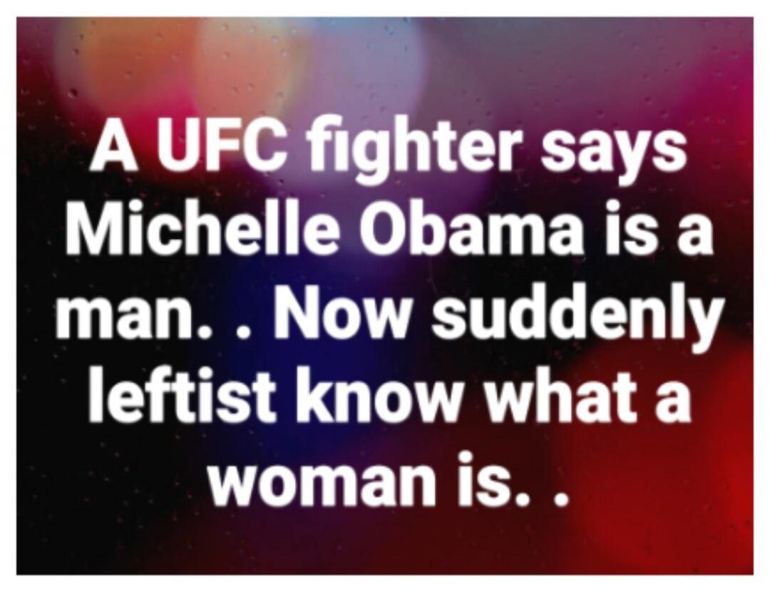 A UFC fighter says Michelle Obama is a man. Now suddenly leftist know what a woman is.