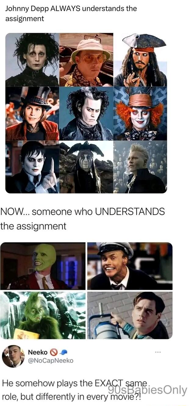 Johnny Depp ALWAYS understands the assignment NOW someone who UNDERSTANDS the assignment 3 Neeko NoCapNeeko He somehow plays the EXACT same role but differently in every Movie