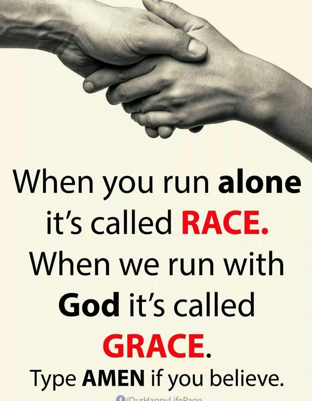 When you run alone it's called RACE. When we run with God it's called GRACE. Type AMEN if you believe.