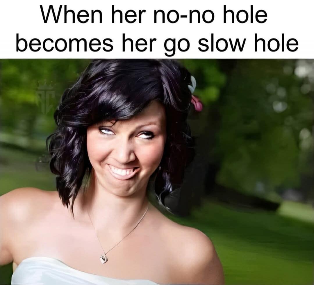 When her no-no hole becomes her go slow hole