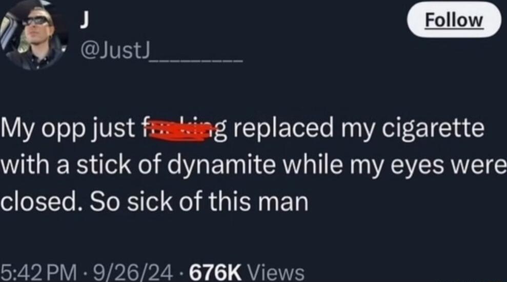 8 IV R My opp just fanting replaced my cigarette with a stick of dynamite while my eyes were closed So sick of this man 542 PM 92624 676K Views