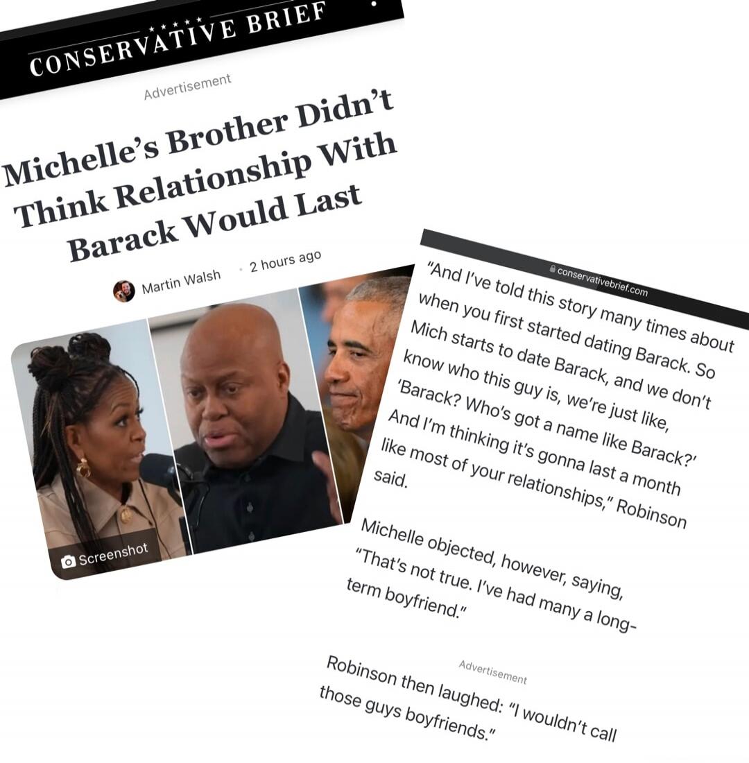 Michelle's Brother Didn't Think Relationship With Barack Would Last
Michelle Obama gossip article by Martin Walsh (2 hours ago)

And I've told this story many times about when you first started dating Barack... So Mich starts to date Barack, and we don't know who this guy is, we're just like Barack? Who's got a name like Barack? And I'm thinking it