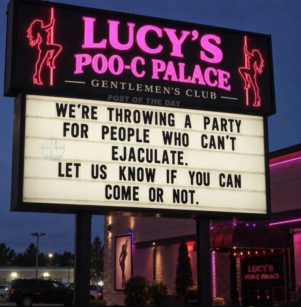 LUCY'S POO-C PALACE GENTLEMEN'S CLUB POST OF THE DAY WE'RE THROWING A PARTY FOR PEOPLE WHO CAN'T EJACULATE. LET US KNOW IF YOU CAN COME OR NOT.
