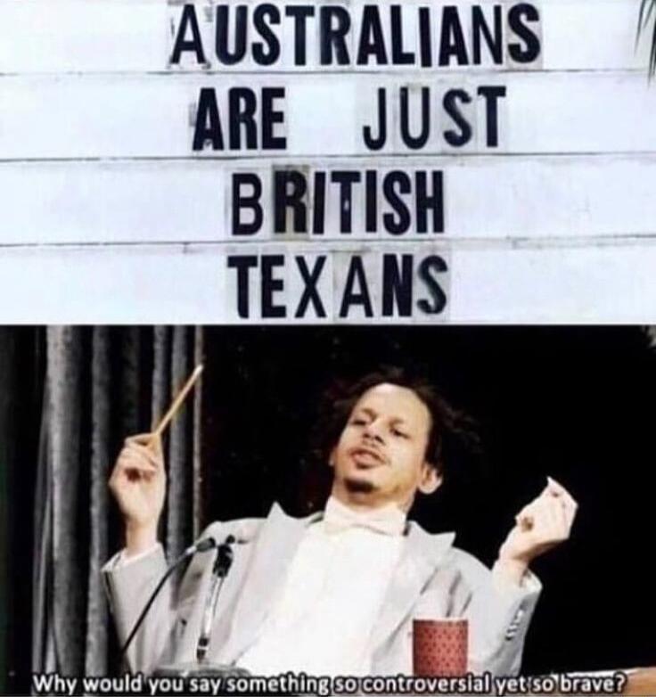AUSTRALIANS ARE JUST BRITISH TEXANS