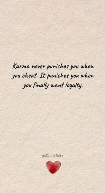 Karma never punishes you when you cheat. It punishes you when you finally want loyalty.