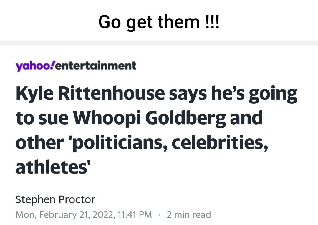 Go get them l yahooentertainment Kyle Rittenhouse says hes going to sue Whoopi Goldberg and other politicians celebrities athletes Stephen Proctor Mon February 21 2022 1141 PM 2 min read