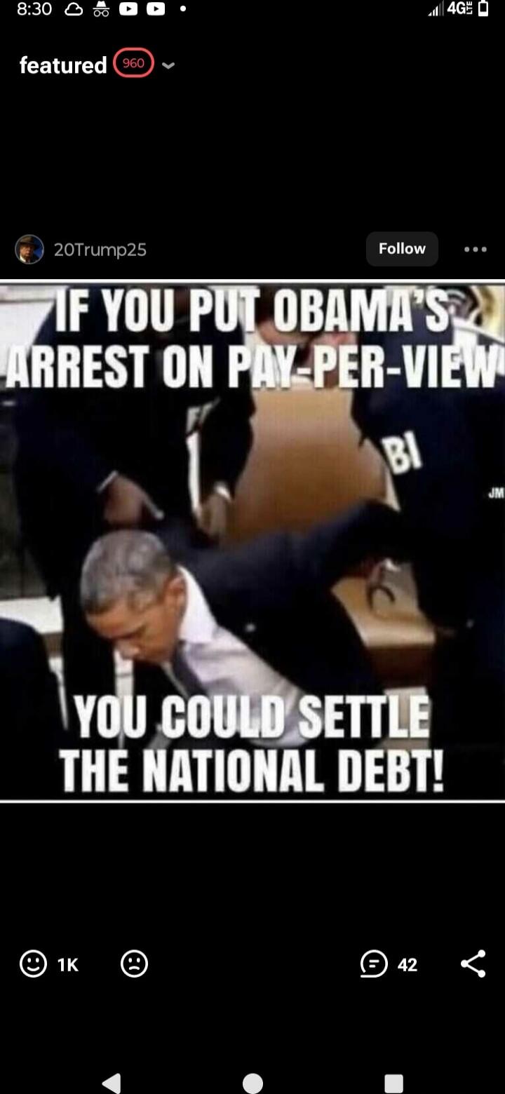 IF YOU PUT OBAMA'S ARREST ON PAY-PER-VIEW YOU COULD SETTLE THE NATIONAL DEBT!