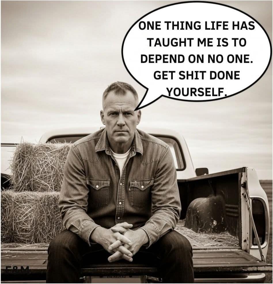 ONE THING LIFE HAS TAUGHT ME IS TO DEPEND ON NO ONE. GET SHIT DONE YOURSELF.