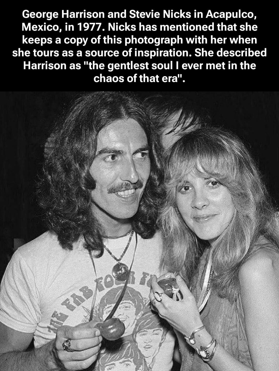 George Harrison and Stevie Nicks in Acapulco, Mexico, in 1977. Nicks has mentioned that she keeps a copy of this photograph with her when she tours as a source of inspiration. She described Harrison as 