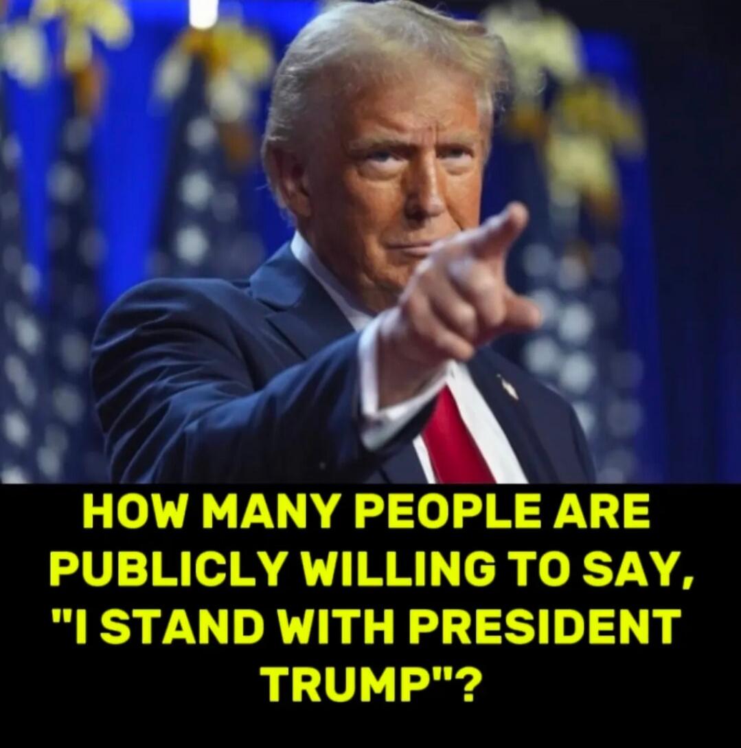 HOW MANY PEOPLE ARE PUBLICLY WILLING TO SAY, 'I STAND WITH PRESIDENT TRUMP'?