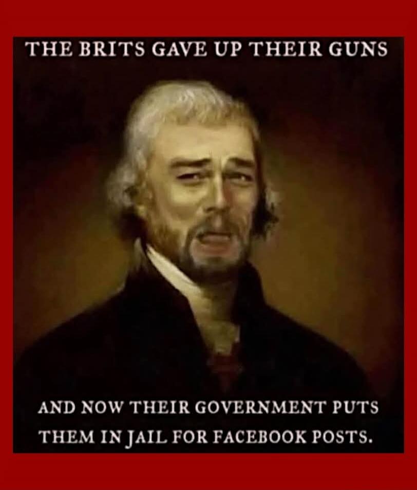 THE BRITS GAVE UP THEIR GUNS AND NOW THEIR GOVERNMENT PUTS THEM IN JAIL FOR FACEBOOK POSTS.