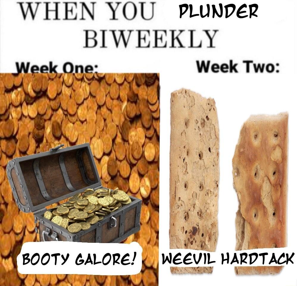 WHEN YOU prLuNDER BIWEEKLY s Week Two 3 WEEVIL HARDTACK L BOOTY 6ALORE NAY AT T A