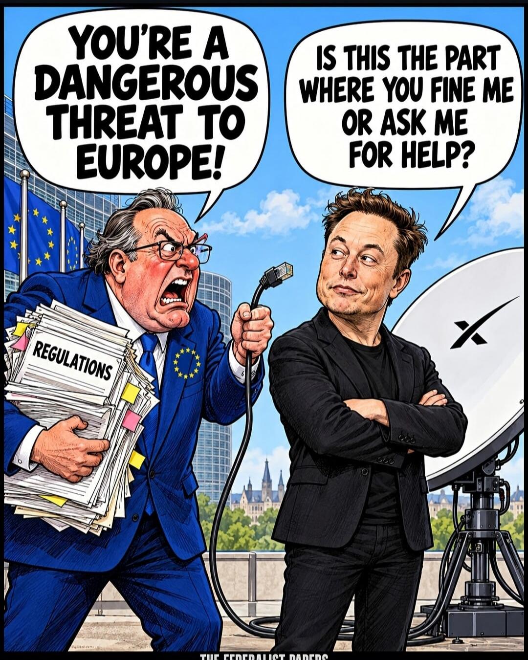 YOU'RE A DANGEROUS THREAT TO EUROPE! REGULATIONS IS THIS THE PART WHERE YOU FINE ME OR ASK ME FOR HELP? THE FEDERALIST PAPERS