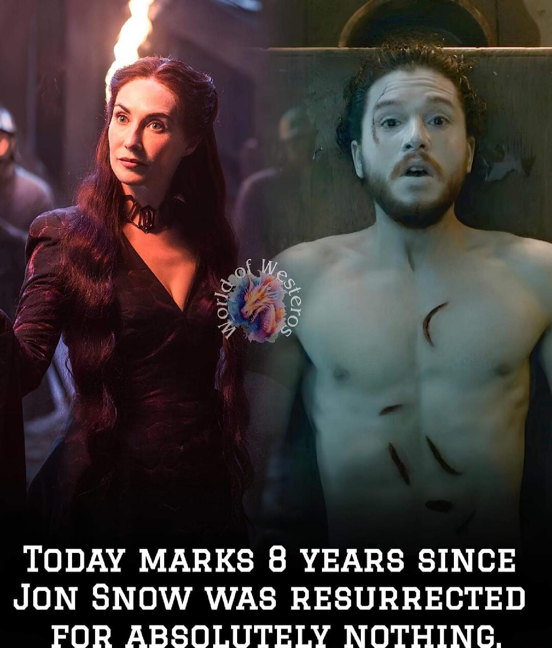TODAY MARKS 8 YEARS SINCE JON SNOW WAS RESURRECTED FOR ABSOLUTELY NOTHING