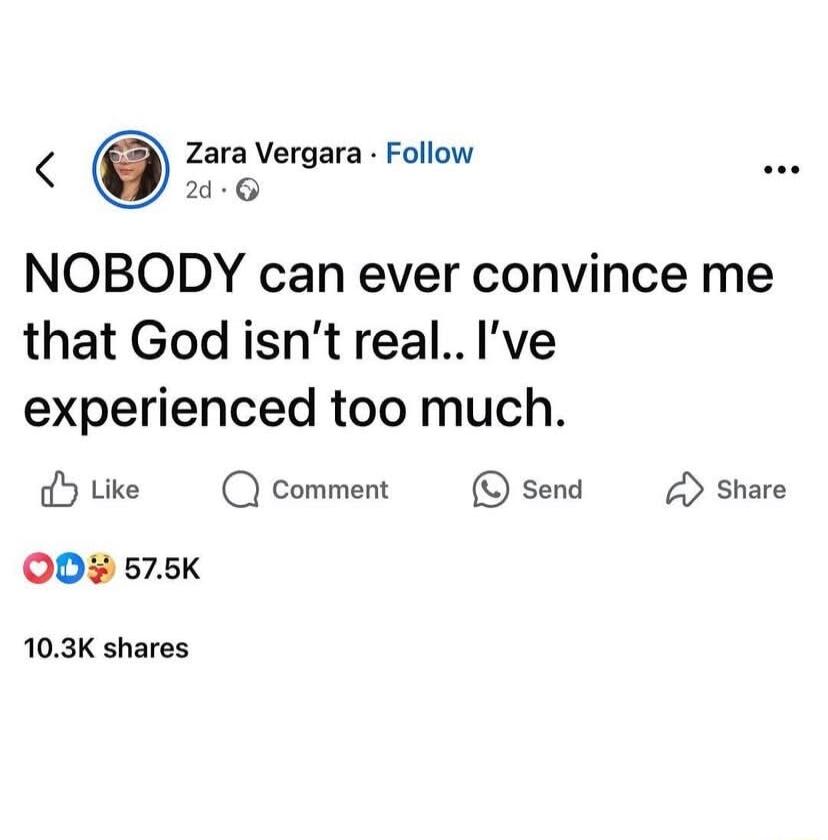 Zara Vergara Follow d G NOBODY can ever convince me that God isnt realIve experienced too much oY Like Q comment send share OD 575 103K shares