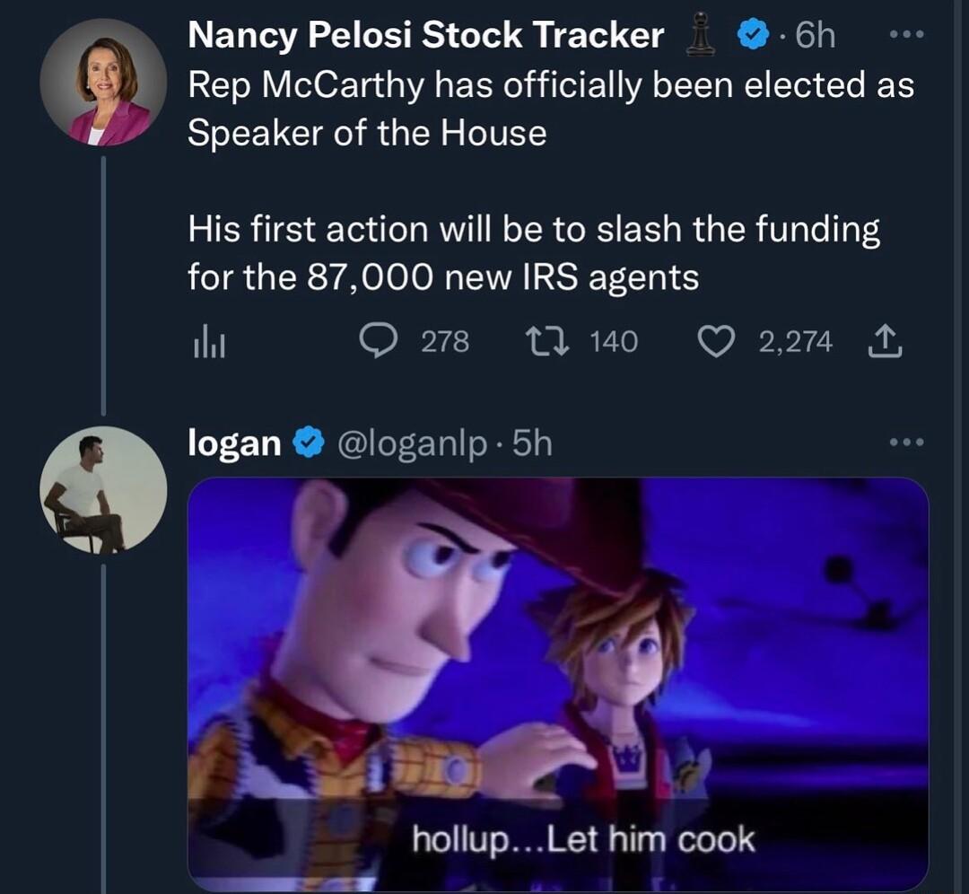 Nancy Pelosi Stock Tracker 6h Rep McCarthy has officially been elected as Speaker of the House His first action will be to slash the funding for the 87000 new IRS agents iht Qs W1 Q221 logan loganlp 5h hollupLet him cook 9 3