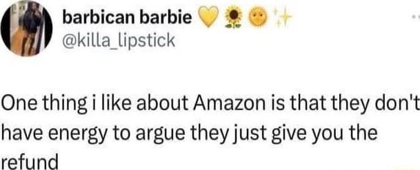 barbican barbie killa_lipstick One thing i like about Amazon is that they dont have energy to argue they just give you the refund