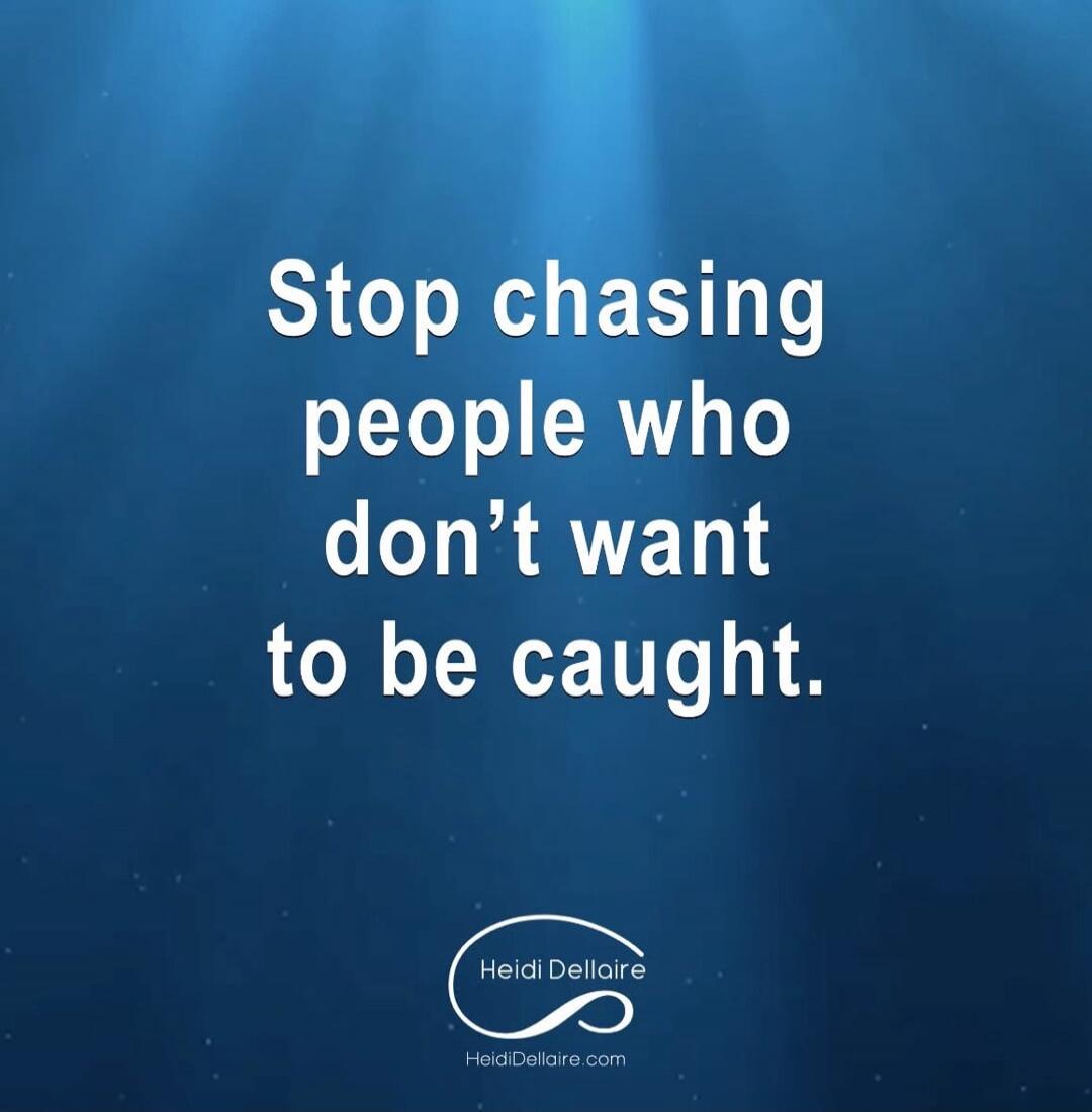 Stop chasing people who don't want to be caught. Heidi Dellaire HeidiDellaire.com