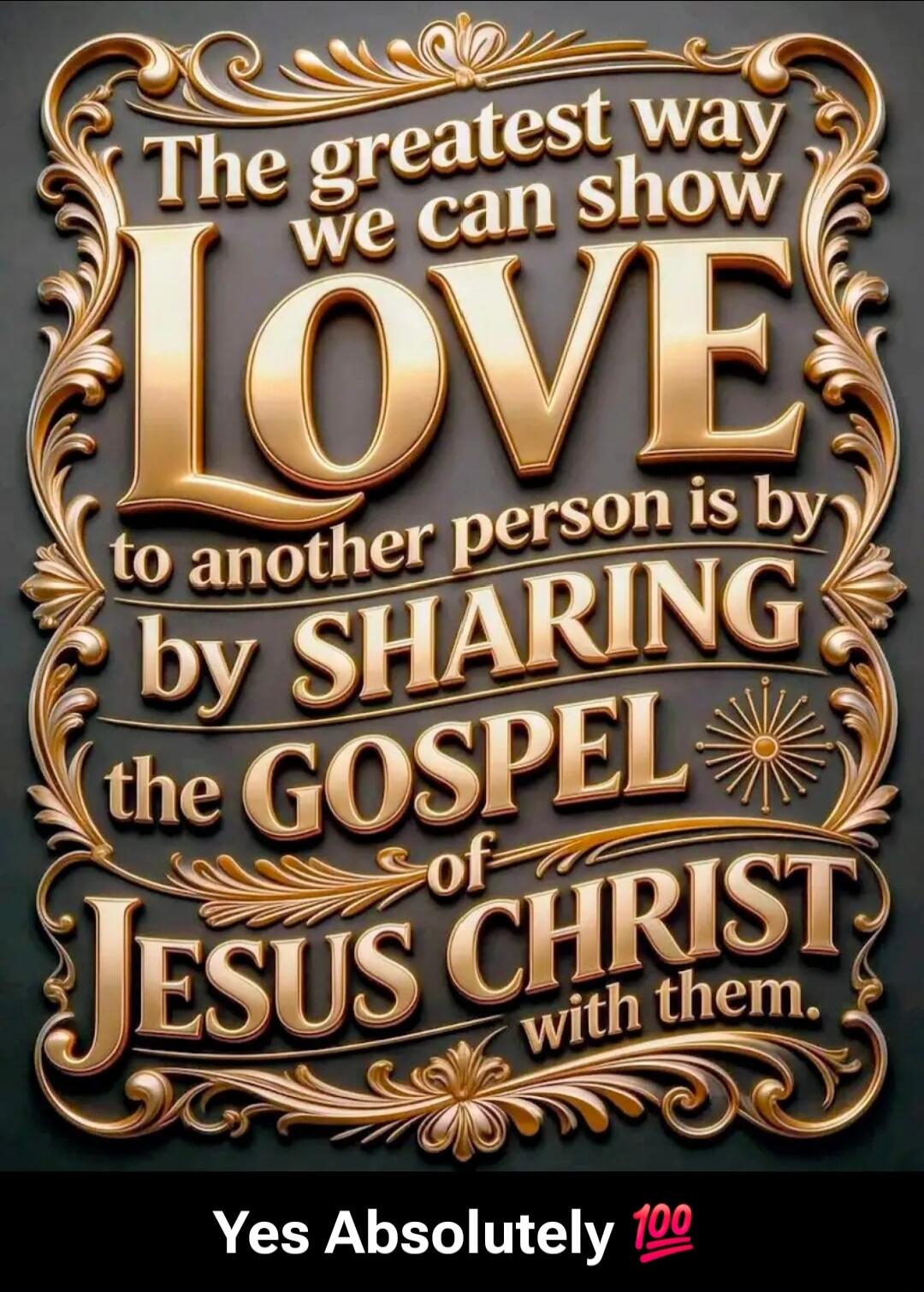 The greatest way we can show LOVE to another person is by SHARING the GOSPEL of JESUS CHRIST with them. Yes Absolutely 💯