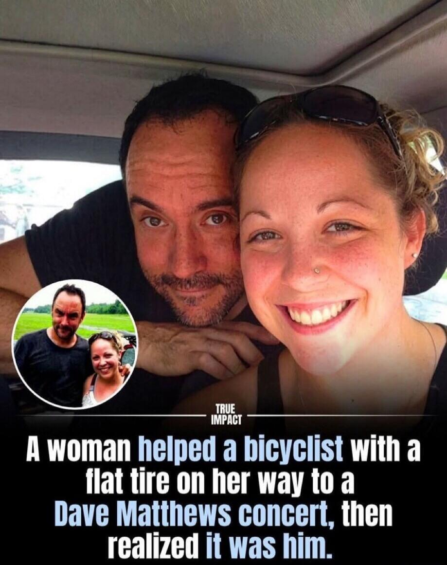 TRUE IMPACT A woman helped a bicyclist with a flat tire on her way to a Dave Matthews concert, then realized it was him.