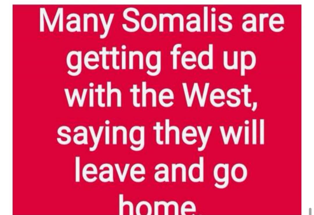 Many Somalis are getting fed up with the West, saying they will leave and go home.