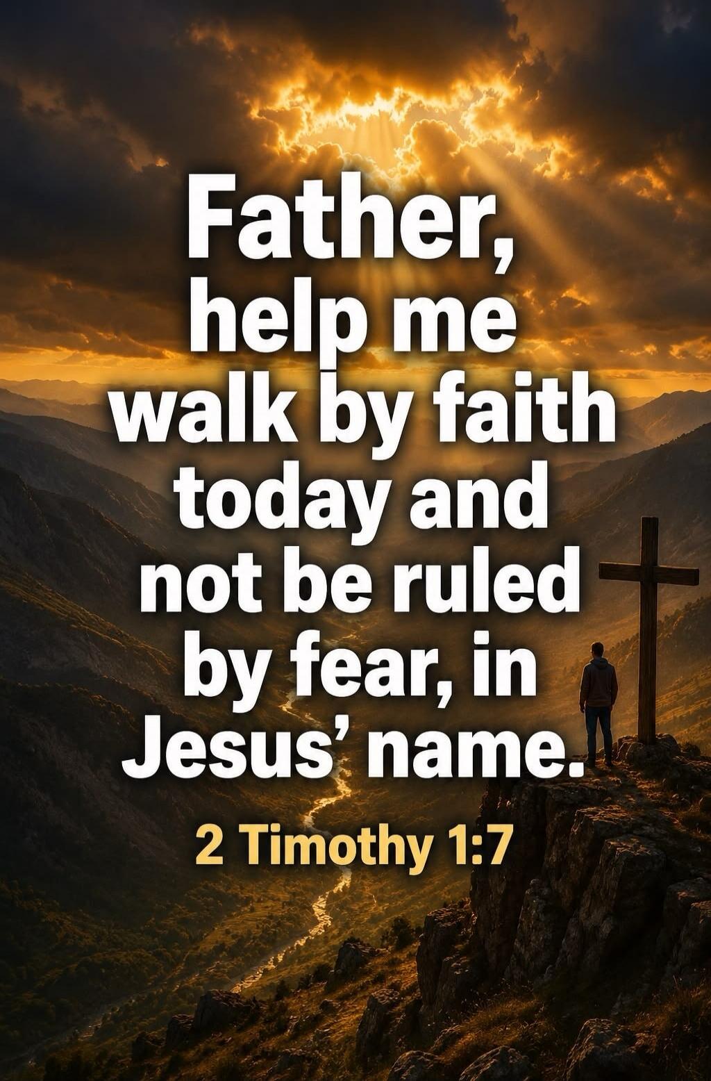 Father, help me walk by faith today and not be ruled by fear, in Jesus' name. 2 Timothy 1:7
