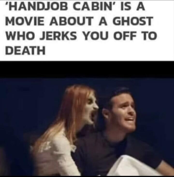 HANDJOB CABIN IS A MOVIE ABOUT A GHOST WHO JERKS YOU OFF TO DEATH