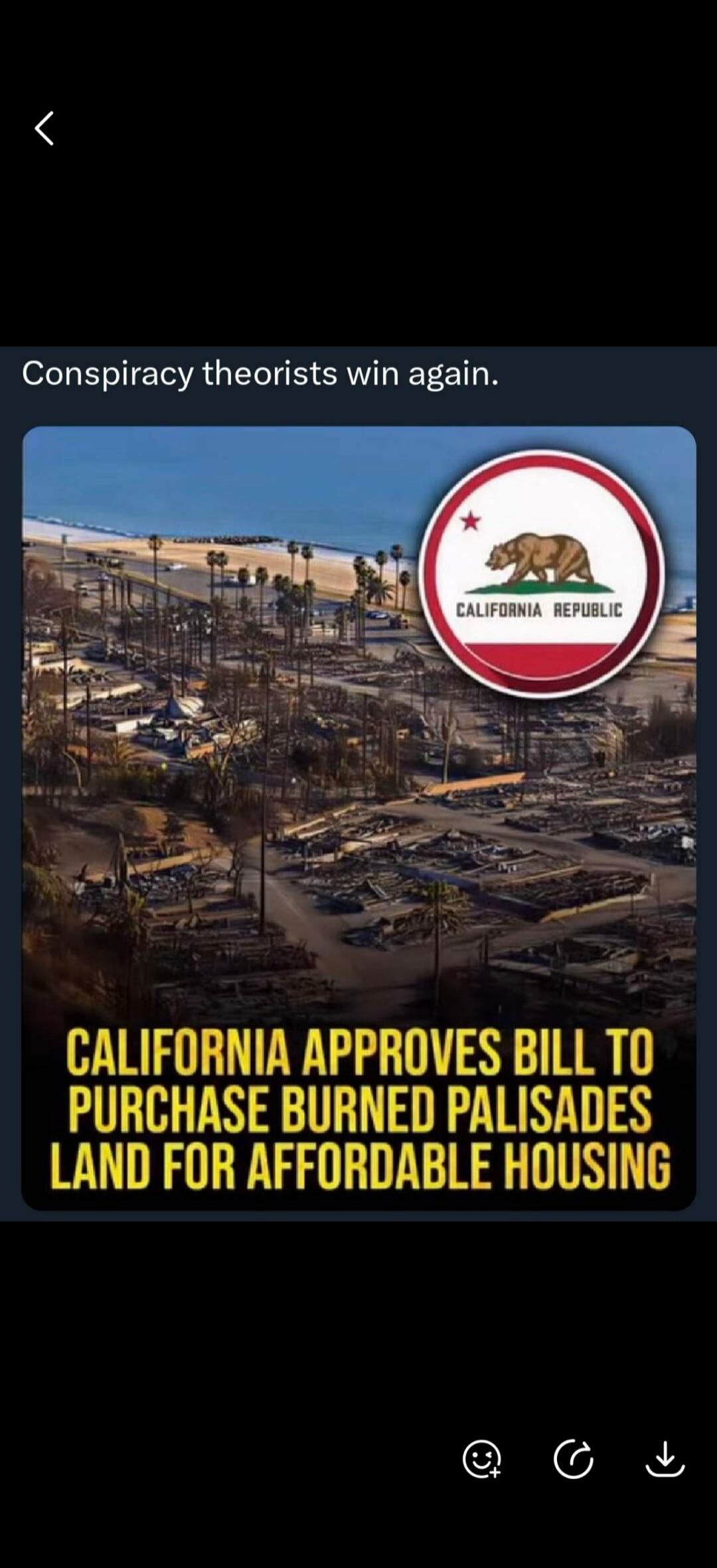 Conspiracy theorists win again. CALIFORNIA REPUBLIC. CALIFORNIA APPROVES BILL TO PURCHASE BURNED PALISADES LAND FOR AFFORDABLE HOUSING