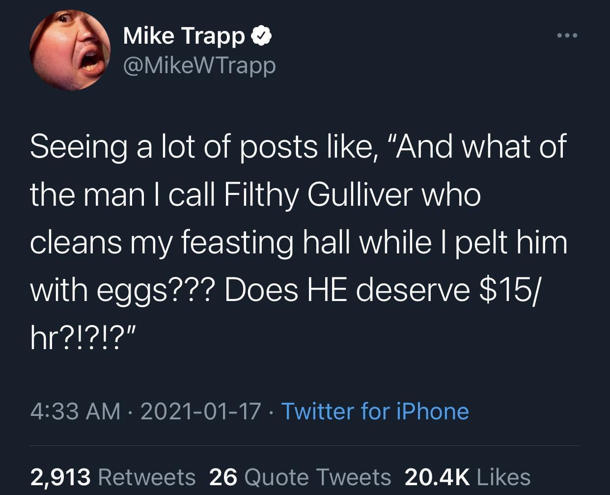 7 Mike Trapp MikeWTrapp Seeing a lot of posts like And what of the man call Filthy Gulliver who e CE A CER ilaleHa bl RW aTIIN Heltidalla with eggs Does HE deserve 15 hr22i 433 AM 2021 01 17 Twitter for iPhone 2913 Retweets 26 Quote Tweets 204K Likes