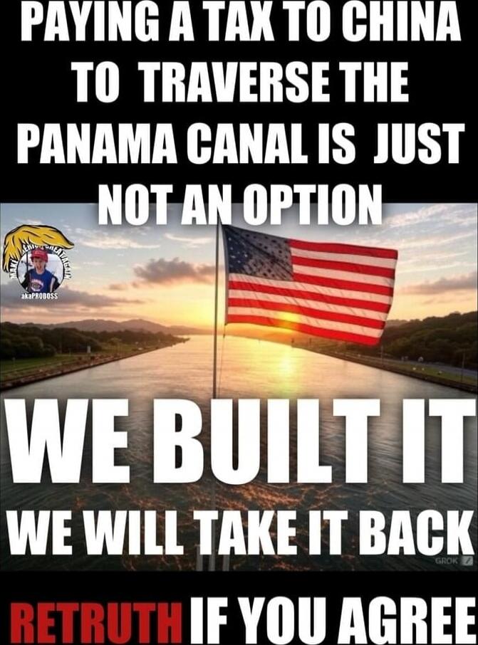 PAYING A TAX TO CHINA TO TRAVERSE THE PANAMA CANAL IS JUST NOT AN OPTION WE BUILT IT WE WILL TAKE IT BACK RETRUTH IF YOU AGREE
