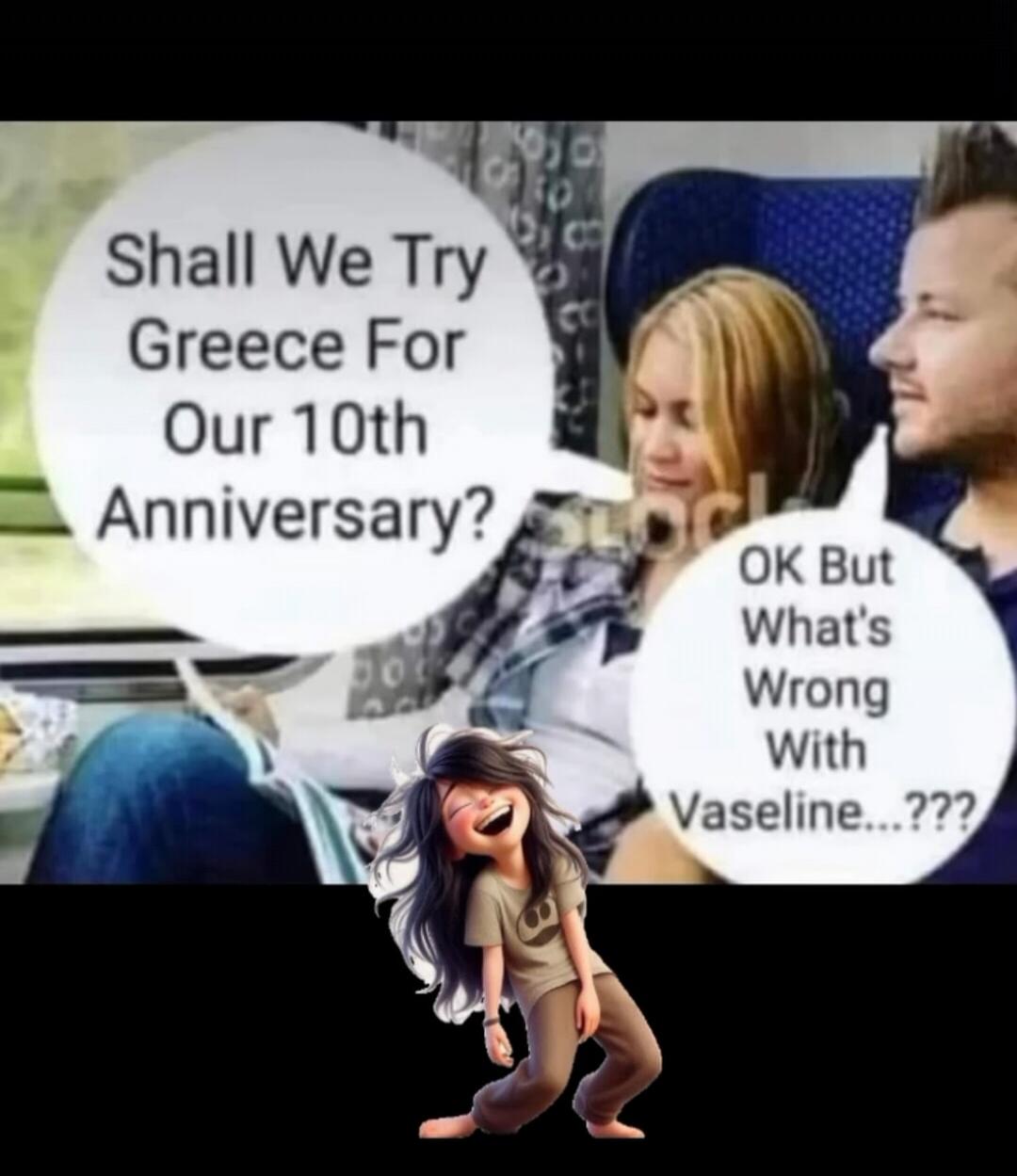 Shall We Try Greece For Our 10th Anniversary? OK But What's Wrong With Vaseline...???