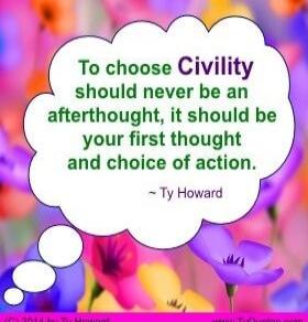 To choose Civility should never be an afterthought, it should be your first thought and choice of action. — Ty Howard