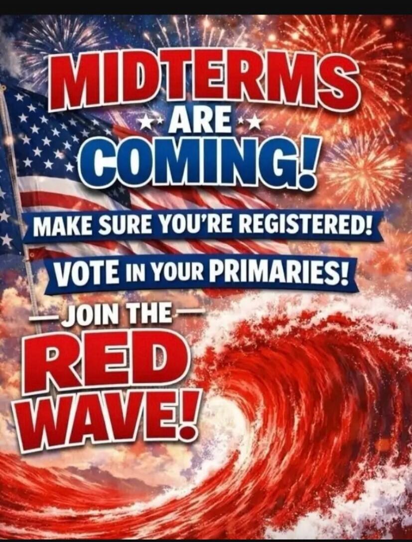 MIDTERMS ARE COMING! MAKE SURE YOU'RE REGISTERED! VOTE IN YOUR PRIMARIES! JOIN THE RED WAVE!
