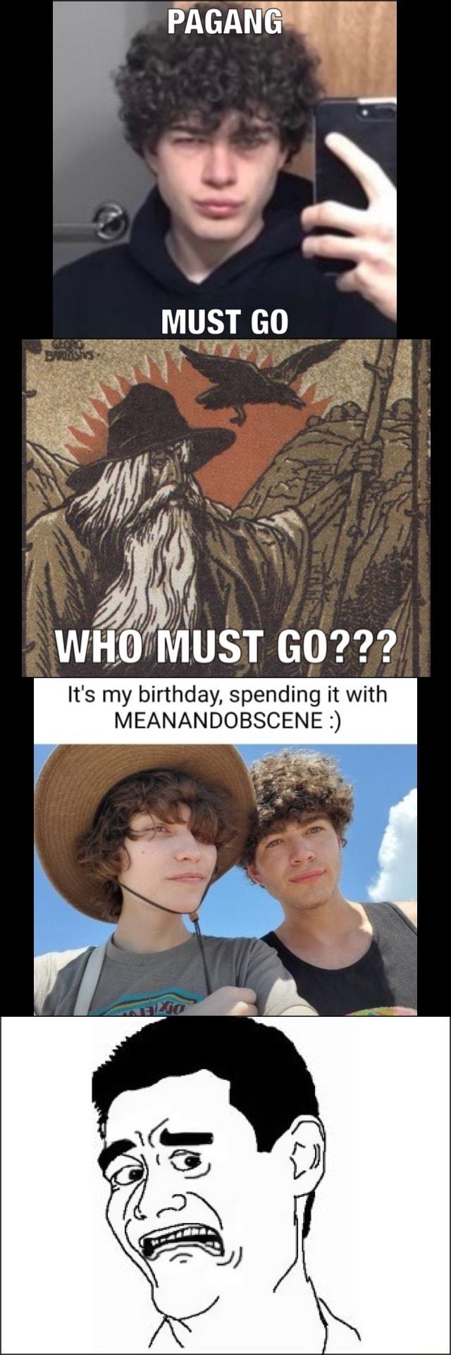 PAGANGEE WHO MUST 6022 Its my birthday spending it with MEANANDOBSCENE