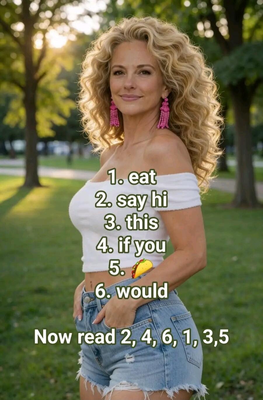 1. eat 2. say hi 3. this 4. if you 5. 🌮 6. would Now read 2, 4, 6, 1, 3, 5. The hidden message is: say hi if you would eat this taco.