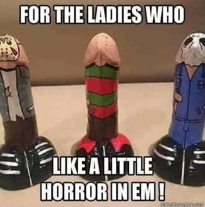 FOR THE LADIES WHO LIKE A LITTLE HORROR IN EM !