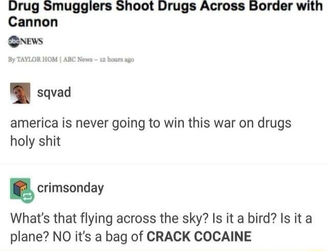 Drug Smugglers Shoot Drugs Across Border with Cannon sqvad america is never going to win this war on drugs holy shit crimsonday Whats that flying across the sky Is ita bird Isita plane NO its a bag of CRACK COCAINE