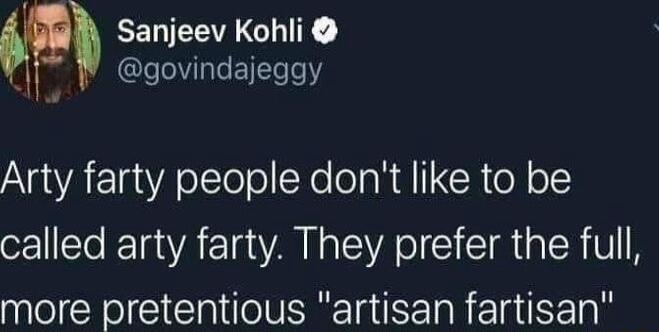 EELVEEAGHITE leTIeETele ANGVAEIRALTeolSXo oo R CR o N o called arty farty They prefer the full more pretentious artisan fartisan