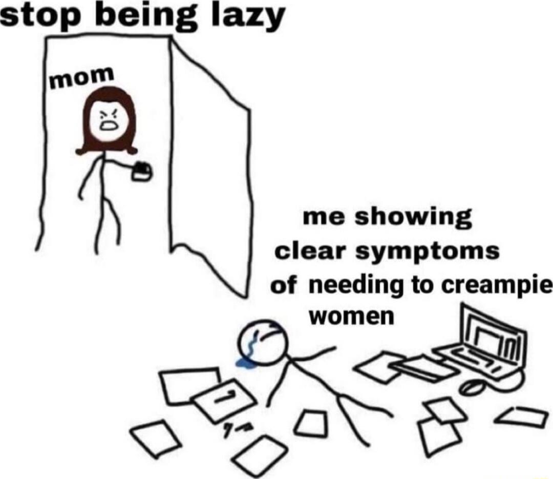 stop being lazy mom me showing clear symptoms of needing to creampie women 0270 y