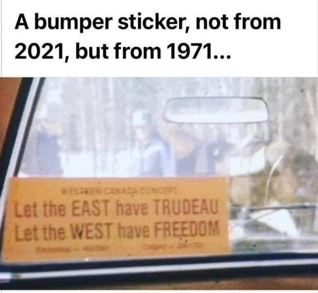 A bumper sticker, not from 2021, but from 1971... Let the EAST have TRUDEAU Let the WEST have FREEDOM