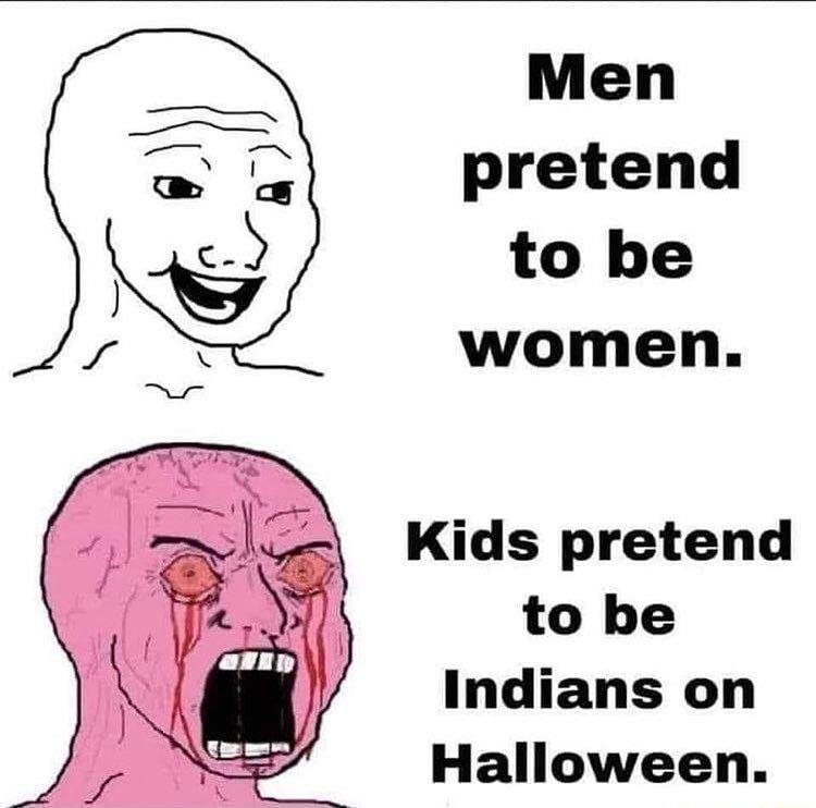 Men pretend to be women Kids pretend to be Indians on Halloween