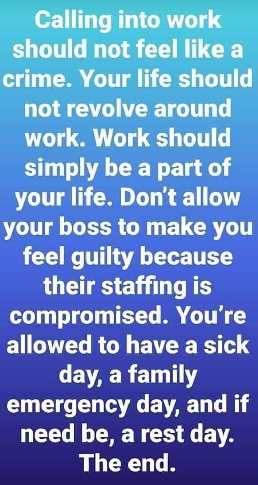 Calling into work should not feel like a crime Your life should not revolve around work Work should ST RN Ll G your life Dont allow VLT DEER Gl L GRTT T 3V T TR LS EV LTI compromised Youre allowed to have a sick EVAERET111Y I GG O ST E VAT L need be a rest day LG GR