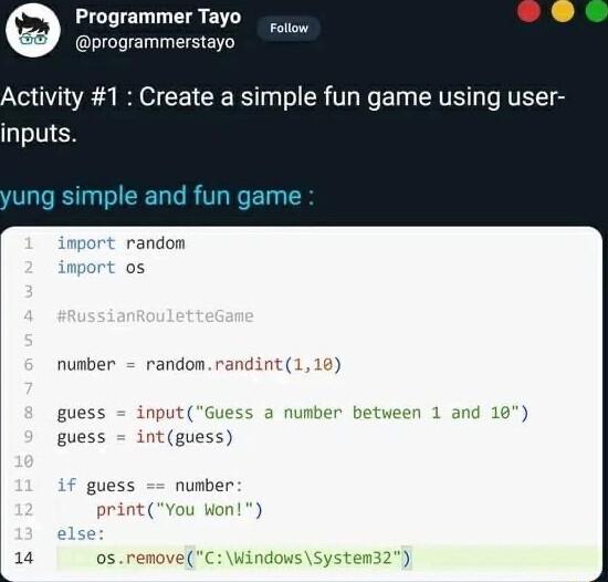 Programmer Tayo Dprogrammerstayo Activity 1 Create a simple fun game using user imple and port random os nuaber random randint118 guess inputGuess a number between 1 guess intguess guess number printYou Won 1 osrenove f t