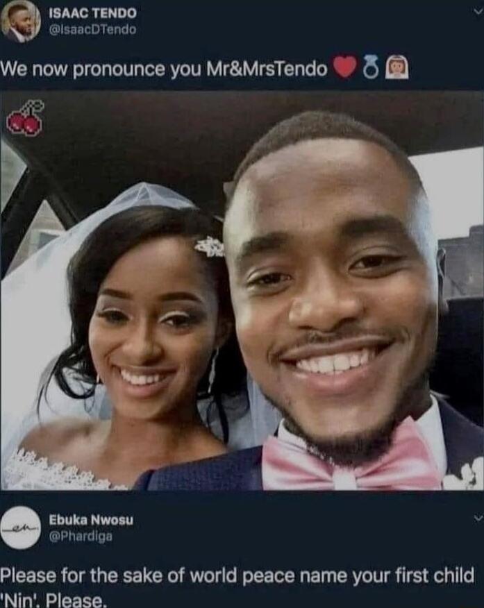 We now pronounce you MrMrsTendo 3 Ebuka Nwosu Phardign Please for the sake of world peace name your first child Please